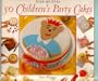 50 Children's Party Cakes (Step-By-Step)