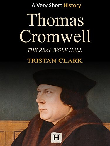 Thomas Cromwell: The Real Wolf Hall (Very Short History Book 7)