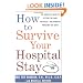 How to Survive Your Hospital Stay: The Complete Guide to Getting the Care You Need--And Avoiding Problems You Don't (Lynn Sonberg Books)