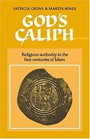 God's Caliph: Religious Authority in the First Centuries of Islam (University of Cambridge Oriental Publications)