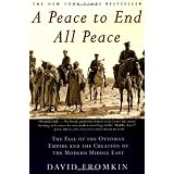 APeacetoEndAllPeace:TheFalloftheOttomanEmpireandtheCreationoftheModernMiddleEast