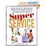 Super Service: Seven Keys to Delivering Great Customer Service...Even When You Don't Feel Like It!...Even When They Don't Deserve It!