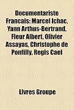 Documentariste Fran Ais: Marcel Ichac, Yann Arthus-Bertrand, Fleur Albert, Olivier Assayas, Christophe de Ponfilly, R GIS CA L