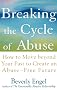Breaking the Cycle of Abuse: How to Move Beyond Your Past to Create an Abuse-Free Future