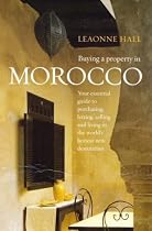 Buying a Property in Morocco: Your Essential Guide to Purchasing, Letting, Selling and Living in the World's Hottest New Destination