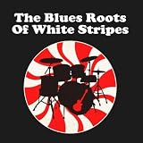 Various Artists The Blues Roots Of White Stripes