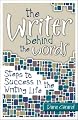 The Writer Behind the Words: Steps to Success in the Writing Life