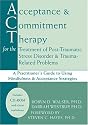 Acceptance & Commitment Therapy for the Treatment of Post-Traumatic Stress Disorder: A Practitioner's Guide to Using Mindfulness & Acceptance Strategies