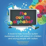 The autism alphabet : a book to help increase autism awareness and self esteem in children and young people with autism