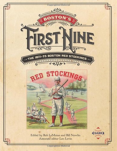 Boston's First Nine: The 1871-75 Boston Red Stockings (SABR Digital Library) (Volume 41)