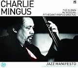 Charlie Mingus : Jazz Manifesto (The Clown/ Intrusions/ Pithecanthropus Erectus)