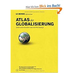 Atlas der Globalisierung: Sehen und verstehen, was die Welt bewegt