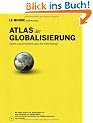 Atlas der Globalisierung: Sehen und verstehen, was die Welt bewegt