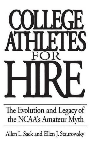 College Athletes for Hire: The Evolution and Legacy of the NCAA's Amateur Myth by Sack, Allen L., Staurowsky, Ellen J. (1998) Hardcover