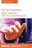 Mon enfant est polyhandicap� : Sant�, soins, vie quotidienne