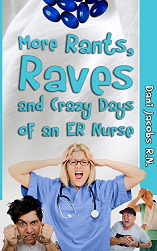 More Rants, Raves, and Crazy Days of an ER Nurse: Funny, True Life Stories of Medical Humor from the Emergency Room