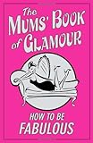 The mums' book of glamour : how to be fabulous