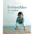 Irr�sistibles � coudre : 0 � 3 ans