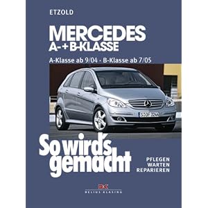 So wird's gemacht. Pflegen - warten - reparieren: So wird's gemacht: So wird's gemacht. Mercedes A-Klasse ab 9/04 - B-Klasse ab 7/05. Pflegen - warten - reparieren: Bd 140
