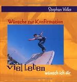 Viel Leben w&uuml;nsch ich dir - W&uuml;nsche zur Konfirmation - Stephan Volke