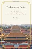 The Everlasting Empire: The Political Culture of Ancient China and Its Imperial Legacy
