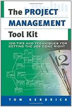 The Project Management Tool Kit: 100 Tips and Techniques for Getting the Job Done Right