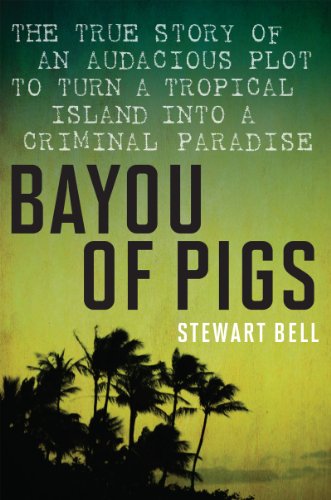bayou of pigs the true story of an audacious plot to turn a tropical island into a criminal paradise