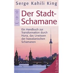 Der Stadt-Schamane: Ein Handbuch der Transformation durch Huna, das Urwissen der hawaiianischen Schamanen