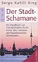 Der Stadt-Schamane: Ein Handbuch der Transformation durch Huna, das Urwissen der hawaiianischen Schamanen