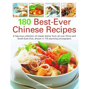 180 Best-Ever Chinese Recipes: A Fabulous Collection of Classic Dishes from All Over China and South-East Asia, Shown in 170 Stunning Photographs