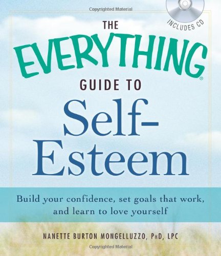 The Everything Guide to Self-Esteem with CD: Build your confidence, set goals that work, and learn to love yourself (Everything Series)