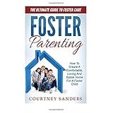 foster parenting the ultimate guide to foster care how to create a comfortable loving and stable home for