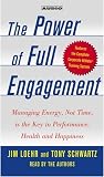 The Power of Full Engagement: Managing Energy, Not Time, is the Key to High Performance and Personal Renewal