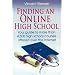 Finding an Online High School: Your Guide to More Than 4,500 High School Courses Offered Over the Internet
