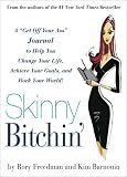 Skinny Bitchin': A "Get Off Your Ass" Guide to Help You Change Your Life, Achieve Your Goals, and Rock Your World!