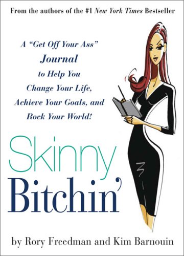 Skinny Bitchin': A Get Off Your Ass Journal to Help You Change Your Life, Achieve Your Goals, and Rock Your World!