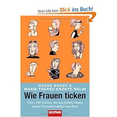 Wie Frauen ticken: �ber 100 Fakten, die aus jedem Mann einen Frauenversteher machen