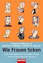 Wie Frauen ticken: &Uuml;ber 100 Fakten, die aus jedem Mann einen Frauenversteher machen