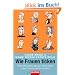 Wie Frauen ticken: �ber 100 Fakten, die aus jedem Mann einen Frauenversteher machen
