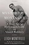 The Mysterious Montague: A True Tale of Hollywood, Golf, and Armed Robbery