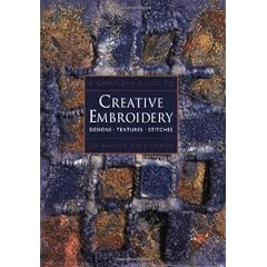 A Complete Guide to Creative Embroidery: Designs * Textures * Stitches