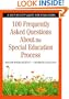 100 Frequently Asked Questions About the Special Education Process: A Step-by-Step Guide for Educators