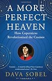 A more perfect heaven : how Copernicus revolutionized the cosmos