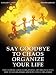 Say Goodbye to Chaos - Organize Your Life: This Ultimate Guide of Organizing Tips will Teach You How to Get Organized and How to Stay Organized