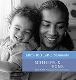 Life's BIG Little Moments: Mothers & Sons (Life's BIG Little Moments)
