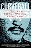 Curveball: Spies, Lies, and the Con Man Who Caused a War