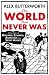 The World That Never Was: A True Story of Dreamers, Schemers, Anarchists and Secret Agents