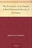 The Evolution of an Empire A Brief Historical Sketch of Germany