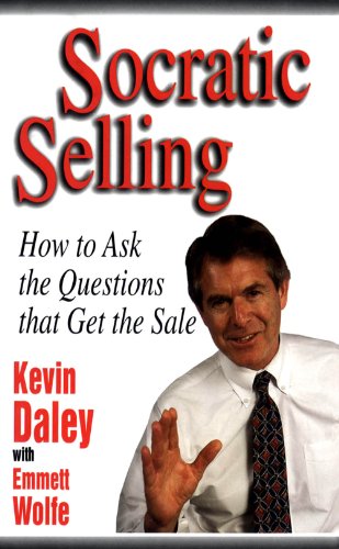 Socratic Selling: How to Ask the Questions That Get the Sale: How to Ask the Questions That Get the Sale