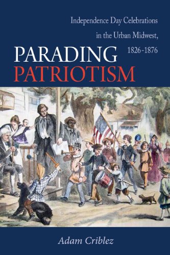 Parading Patriotism: Independence Day Celebrations in the Urban Midwest, 1826-1876 (Early American Places)